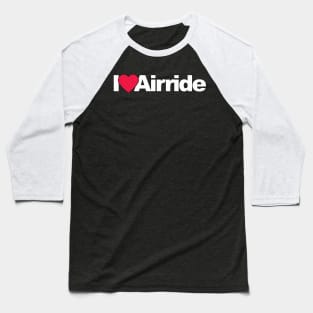 I Love Airride Baseball T-Shirt